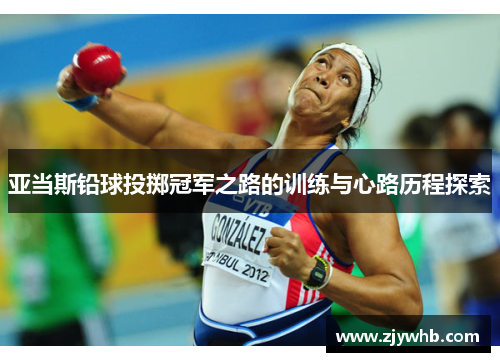 亚当斯铅球投掷冠军之路的训练与心路历程探索