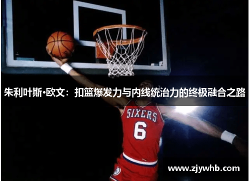 朱利叶斯·欧文：扣篮爆发力与内线统治力的终极融合之路
