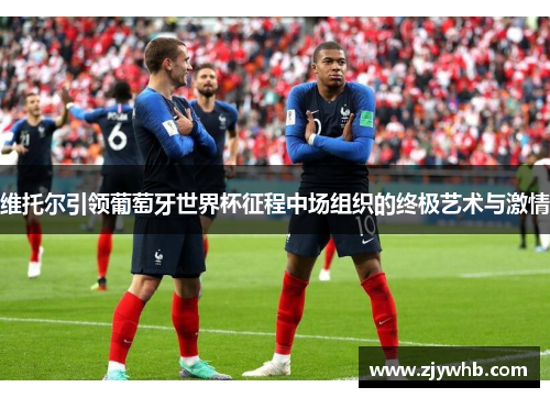 维托尔引领葡萄牙世界杯征程中场组织的终极艺术与激情