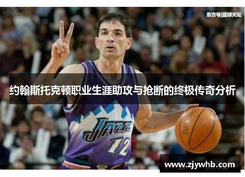 约翰斯托克顿职业生涯助攻与抢断的终极传奇分析