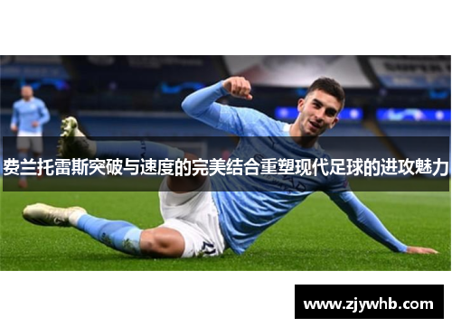 费兰托雷斯突破与速度的完美结合重塑现代足球的进攻魅力