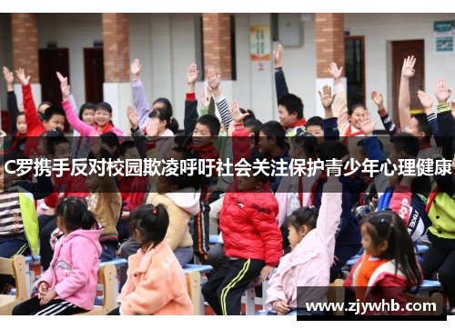 C罗携手反对校园欺凌呼吁社会关注保护青少年心理健康