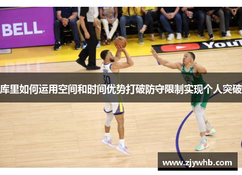 库里如何运用空间和时间优势打破防守限制实现个人突破