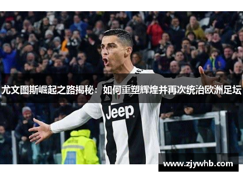 尤文图斯崛起之路揭秘：如何重塑辉煌并再次统治欧洲足坛