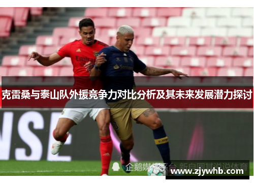 克雷桑与泰山队外援竞争力对比分析及其未来发展潜力探讨