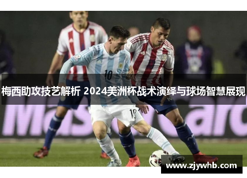 梅西助攻技艺解析 2024美洲杯战术演绎与球场智慧展现